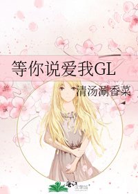 等你说爱我GL